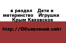  в раздел : Дети и материнство » Игрушки . Крым,Каховское